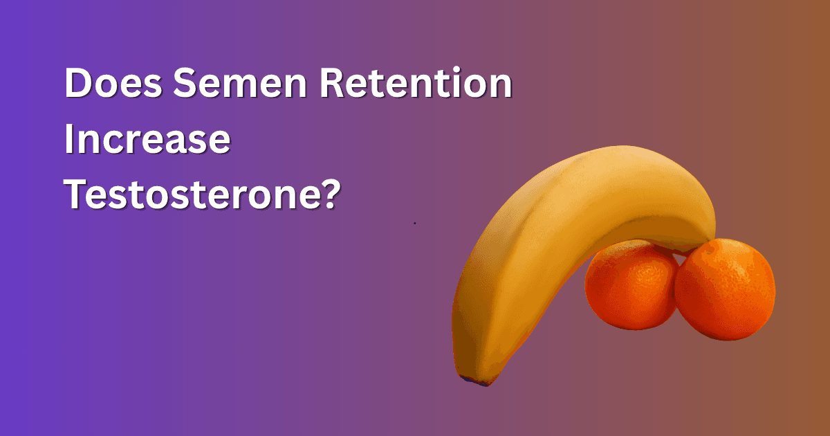 Does Semen Retention Increase Testosterone?